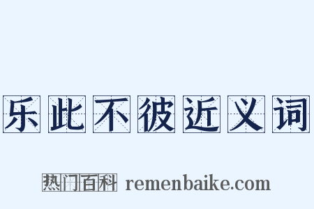 乐此不彼近义词是什么意思的图片